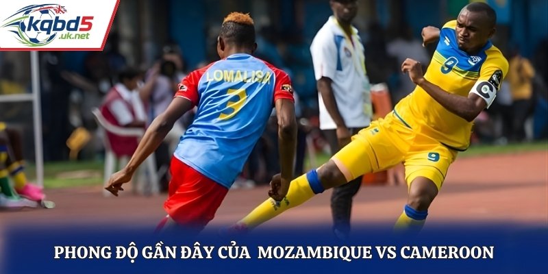 Đánh giá phong độ trước trận đấu của Mozambique vs Cameroon
