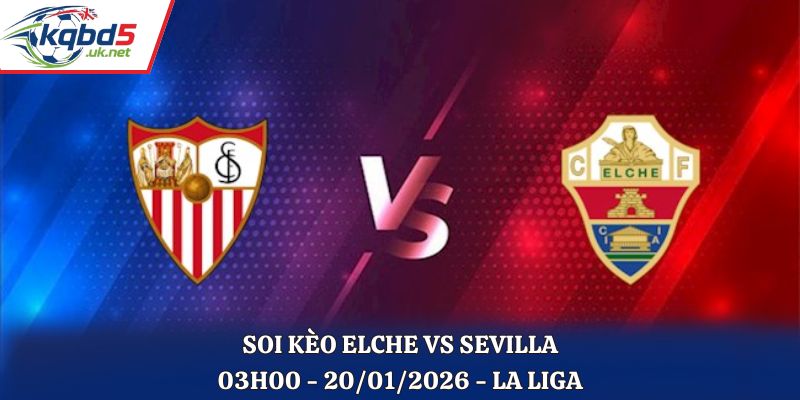 Soi Kèo Elche Vs Sevilla: 03h00 - 20/01/2026 - La Liga